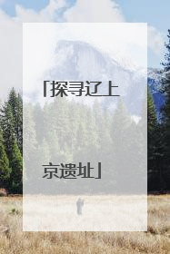 探寻辽上京遗址