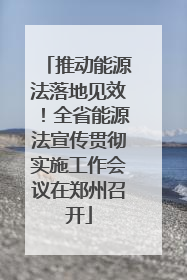 推动能源法落地见效！全省能源法宣传贯彻实施工作会议在郑州召开