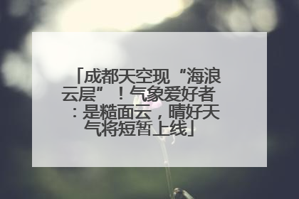 成都天空现“海浪云层”！气象爱好者：是糙面云，晴好天气将短暂上线