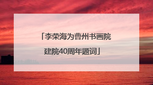 李荣海为曹州书画院建院40周年题词