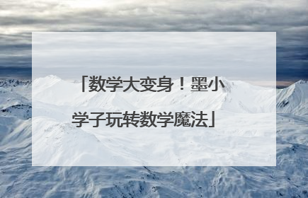 数学大变身！墨小学子玩转数学魔法