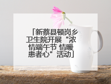 新蔡县顿岗乡卫生院开展“浓情端午节 情暖患者心”活动