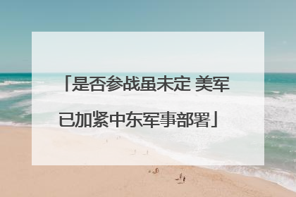 是否参战虽未定 美军已加紧中东军事部署