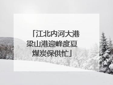 江北内河大港梁山港迎峰度夏煤炭保供忙