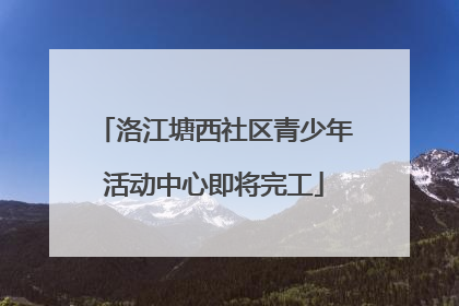 洛江塘西社区青少年活动中心即将完工