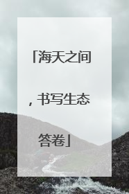 海天之间，书写生态答卷
