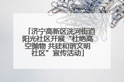 济宁高新区洸河街道阳光社区开展“杜绝高空抛物 共建和谐文明社区”宣传活动