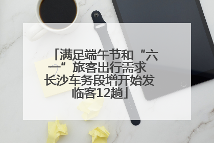 满足端午节和“六一”旅客出行需求 长沙车务段增开始发临客12趟