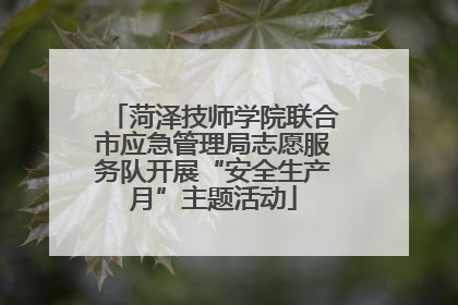 菏泽技师学院联合市应急管理局志愿服务队开展“安全生产月”主题活动