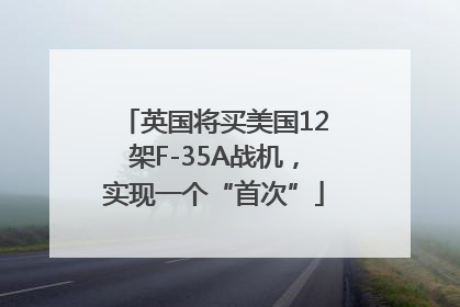 英国将买美国12架F-35A战机，实现一个“首次”