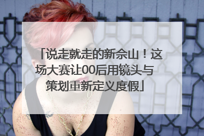 说走就走的新佘山！这场大赛让00后用镜头与策划重新定义度假