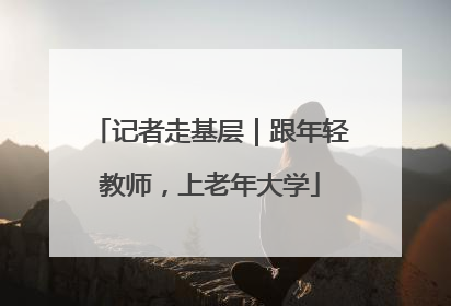 记者走基层｜跟年轻教师，上老年大学