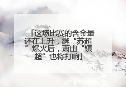 这场比赛的含金量还在上升，继“苏超”爆火后，萧山“镇超”也将打响