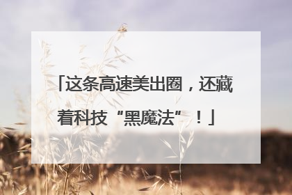 这条高速美出圈，还藏着科技“黑魔法”！