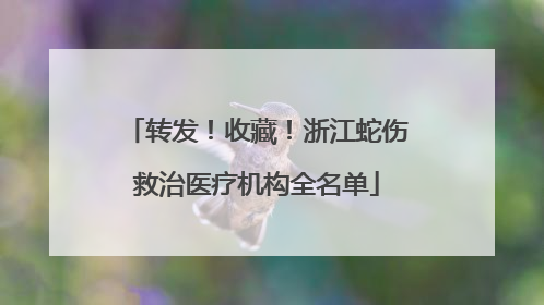 转发！收藏！浙江蛇伤救治医疗机构全名单