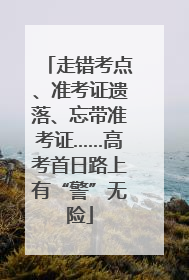 走错考点、准考证遗落、忘带准考证……高考首日路上有“警”无险