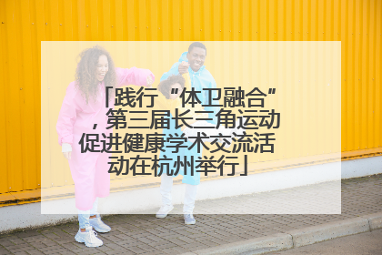 践行“体卫融合”，第三届长三角运动促进健康学术交流活动在杭州举行