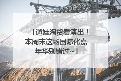遛娃淘货看演出！本周末这场国际化嘉年华别错过~