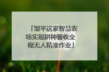 邹平这家智慧农场实现耕种管收全程无人精准作业