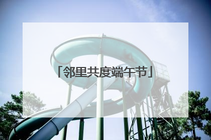 邻里共度端午节