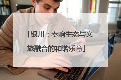 银川：奏响生态与文旅融合的和谐乐章