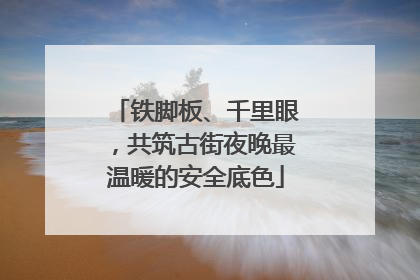 铁脚板、千里眼，共筑古街夜晚最温暖的安全底色