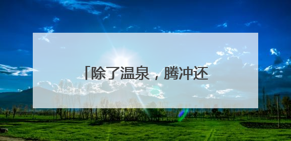 除了温泉，腾冲还有三文鱼值得奔赴丨在云南样样好