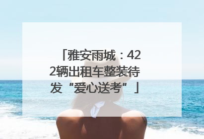 雅安雨城：422辆出租车整装待发“爱心送考”