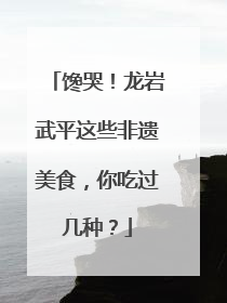 馋哭！龙岩武平这些非遗美食，你吃过几种？