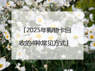 2025年购物卡回收的4种常见方式