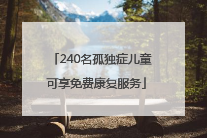 240名孤独症儿童可享免费康复服务