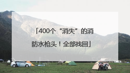 400个“消失”的消防水枪头！全部找回