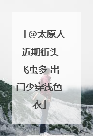 @太原人 近期街头飞虫多 出门少穿浅色衣