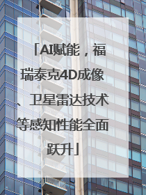 AI赋能，福瑞泰克4D成像、卫星雷达技术等感知性能全面跃升