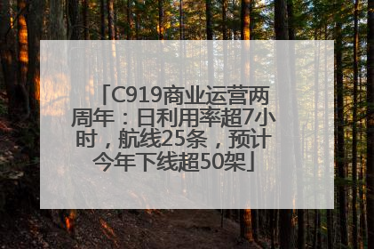 C919商业运营两周年：日利用率超7小时，航线25条，预计今年下线超50架