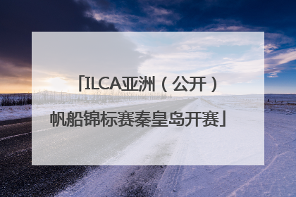 ILCA亚洲（公开）帆船锦标赛秦皇岛开赛